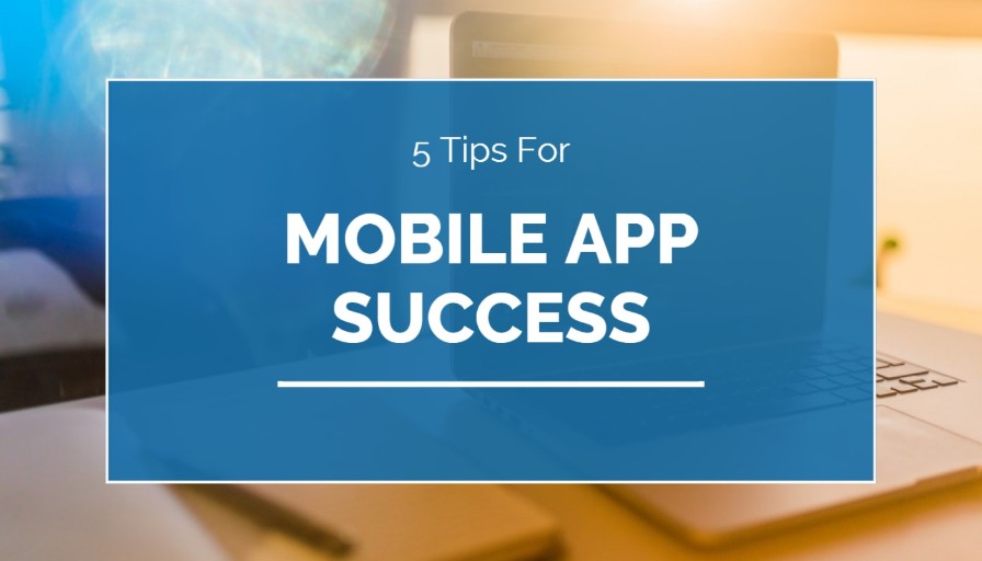 5 Tips for Mobile App Success